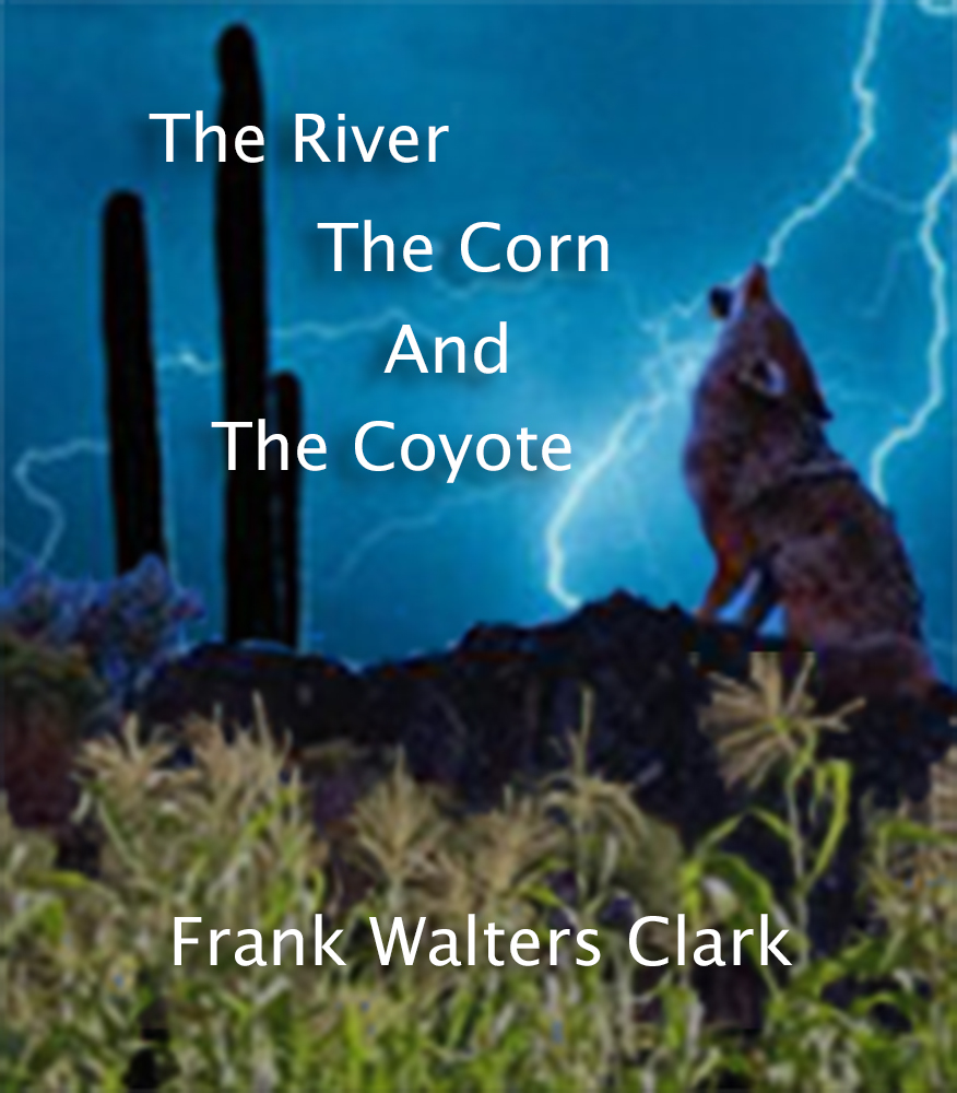The River, The Corn, and The Coyote by Frank Walters Clark